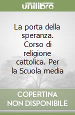 La porta della speranza. Corso di religione cattolica. Per la Scuola media libro