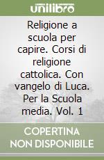 Religione a scuola per capire. Corsi di religione cattolica. Con vangelo di Luca. Per la Scuola media. Vol. 1 libro