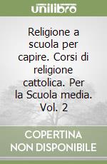 Religione a scuola per capire. Corsi di religione cattolica. Per la Scuola media. Vol. 2 libro