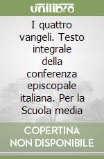 I quattro vangeli. Testo integrale della conferenza episcopale italiana. Per la Scuola media libro