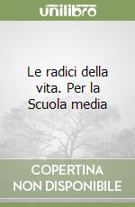 Le radici della vita. Per la Scuola media libro