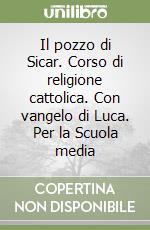 Il pozzo di Sicar. Corso di religione cattolica. Con vangelo di Luca. Per la Scuola media libro