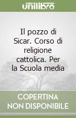Il pozzo di Sicar. Corso di religione cattolica. Per la Scuola media libro