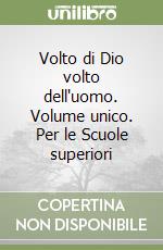 Volto di Dio volto dell'uomo. Volume unico. Per le Scuole superiori libro