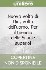 Nuovo volto di Dio, volto dell'uomo. Per il triennio delle Scuole superioi libro