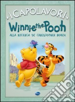 Winnie the Pooh alla ricerca di Christopher Robin. Ediz. illustrata libro