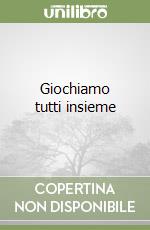 Giochiamo tutti insieme libro