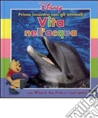 Primo incontro con gli animali. Vita nell'acqua. Con Winnie the Pooh e i suoi amici libro