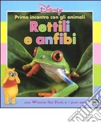 Primo incontro con gli animali. Rettili e anfibi. Con Winnie the Pooh e i suoi amici libro