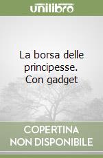 La borsa delle principesse. Con gadget libro