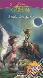 Il sole d'argento. Fairies. Il mondo segreto di Trilli libro