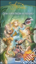 Una conchiglia in regalo. Fairies. Il mondo segreto di Trilli libro