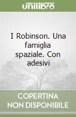 I Robinson. Una famiglia spaziale. Con adesivi libro