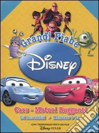 Grandi fiabe Disney: Cars. Motori ruggenti-Gli Incredibili-Monsters & Co.. Ediz. illustrata libro