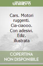 Cars. Motori ruggenti. Cia-ciaooo. Con adesivi. Ediz. illustrata libro