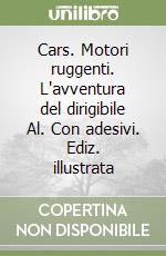 Cars. Motori ruggenti. L'avventura del dirigibile Al. Con adesivi. Ediz. illustrata libro