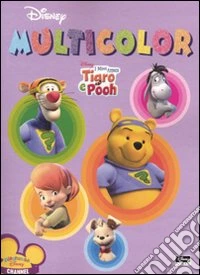I miei amici Tigro e Pooh. Multicolor. Ediz. illustrata libro