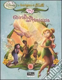 La ghirlanda dell'amicizia. Fairies. Lo scrigno di Trilli. Con gadget libro
