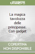 La magica tavolozza delle principesse. Con gadget libro