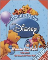 Winni the Pooh e gli amici del Bosco dei Cento Acri. Grandi fiabe. Ediz. illustrata libro