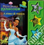 La principessa e il ranocchio. A ritmo di musica. Ediz. illustrata libro