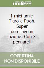 I miei amici Tigro e Pooh. Super detective in azione. Con 3 pennarelli libro