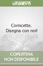 Cornicette. Disegna con noi! libro