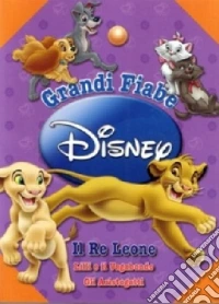 Grandi fiabe Disney: Il re Leone-Lilli e il Vagabondo-gli Aristogatti. Ediz. illustrata libro
