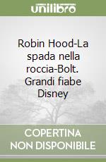 Robin Hood-La spada nella roccia-Bolt. Grandi fiabe Disney libro