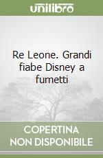 Re Leone. Grandi fiabe Disney a fumetti libro