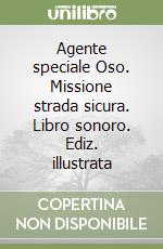 Agente speciale Oso. Missione strada sicura. Libro sonoro. Ediz. illustrata libro