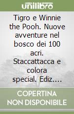 Tigro e Winnie the Pooh. Nuove avventure nel bosco dei 100 acri. Staccattacca e colora special. Ediz. illustrata libro