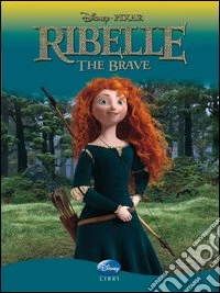 Ribelle. The Brave. Ediz. illustrata libro