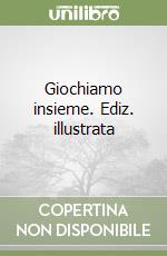 Giochiamo insieme. Ediz. illustrata libro