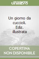 Un giorno da cuccioli. Ediz. illustrata libro