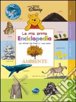 Ambiente. La mia prima enciclopedia con Winnie the Pooh e i suoi amici. Ediz. illustrata libro