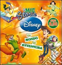 Le mie storie Disney. Un mondo di avventura. Ediz. illustrata libro