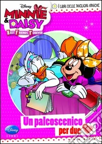 Un palcoscenico per due. Minnie e Daisy. Ediz. illustrata libro