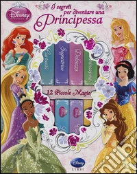 I segreti per diventare una principessa. Ediz. illustrata libro