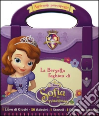 La borsetta fashion di Sofia. Sofia la principessa. Con adesivi. Ediz. illustrata libro