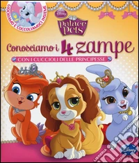 Conosciamo i 4 zampe con i cuccioli delle principesse. Palace pets. Ediz. illustrata libro