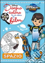 Disegno e coloro le mie storie da film. Spazio. Miles dal futuro. Ediz. illustrata libro