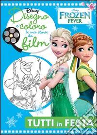 Disegno e coloro le mie storie da film. Tutti in festa. Frozen fever. Ediz. illustrata libro