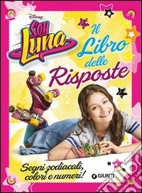 Il libro delle risposte. Segni zodiacali, colori e numeri! Soy Luna libro