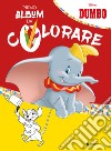 Dumbo. Primo album da colorare libro