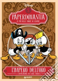 L'impero dell'oro. I capolavori di Carl Barks. Paperdinastia. Le più belle storie di sempre libro
