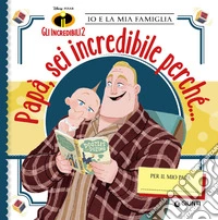 Papà, sei incredibile perché... Gli incredibili 2. Io e la mia famiglia libro