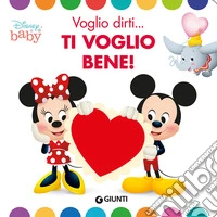 Voglio dirti... ti voglio bene! Ediz. a colori libro