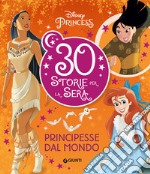 Principesse dal mondo. Disney Princess. 30 storie per la sera libro