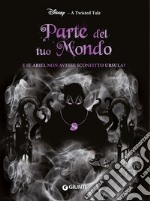 Parte del tuo mondo. E se Ariel non avesse sconfitto Ursula? A twisted tale libro